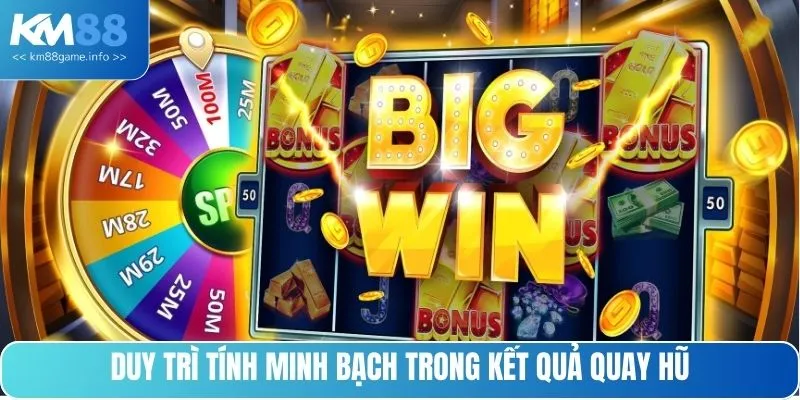 Duy trì tính minh bạch trong kết quả quay hũ